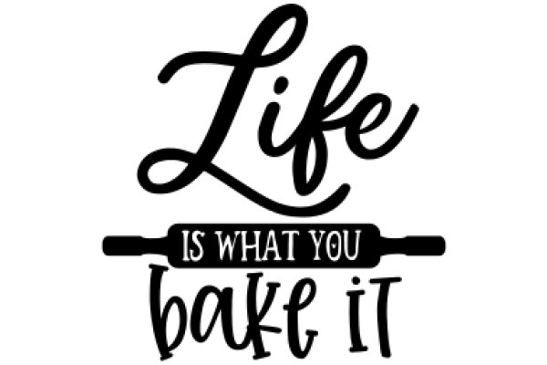 Life is What You Bake It