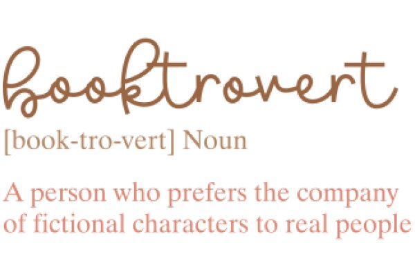 Booktrovert: A Person Who Prefers the Company of Fictional Characters to Real People