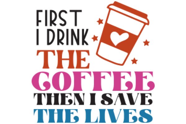 First I Drink, Then I Save the Lives: A Coffee-Loving Hero's Motto