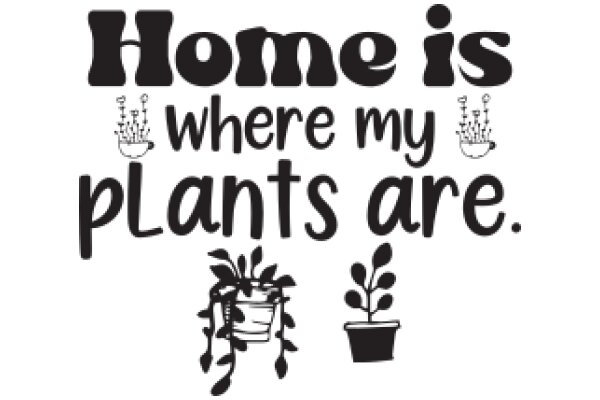 Home is Where My Plants Are.