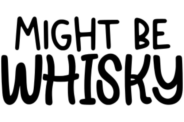 A Playful Message: 'Might Be Whisky' in a Stylish Font