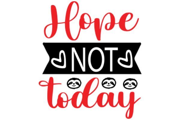 Hope Not Today: A Playful Message of Encouragement