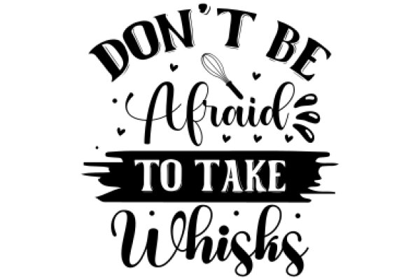 Don't Be Afraid to Take Whisks: A Playful Message for Whisk Enthusiasts