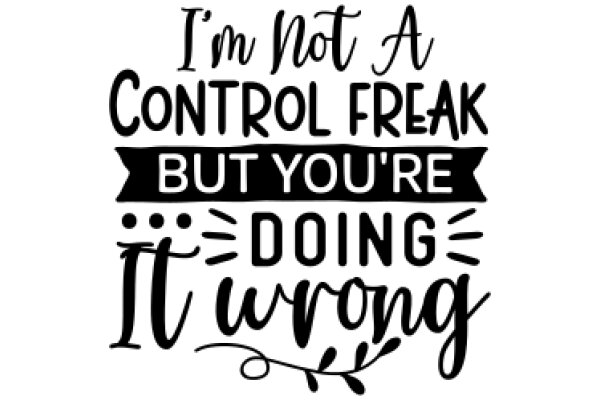 I'm Not a Control Freak, But You're Doing It Wrong