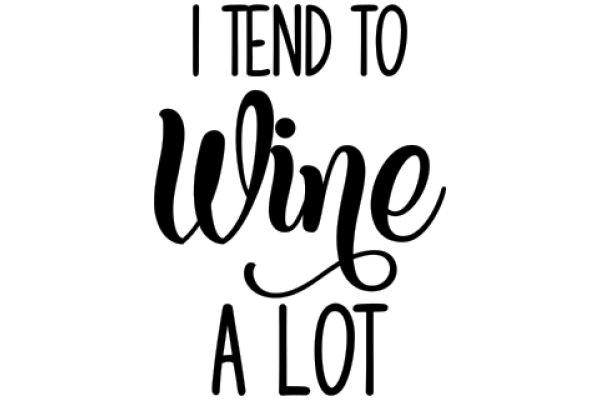 A Playful Affirmation: 'I Tend to Wine a Lot'