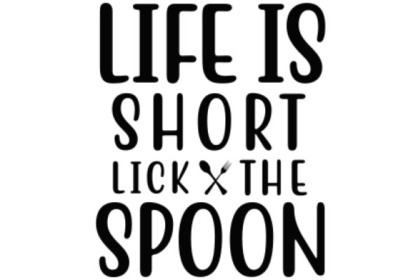 Life's Short, Lick the Spoon: A Playful Reminder to Enjoy the Moment