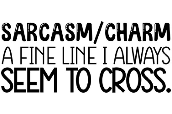 Sarcasm and Charm: A Fine Line I Always Seem to Cross.