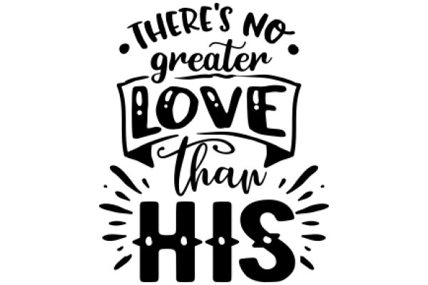 A Heartfelt Affirmation: There's No Greater Love Than His