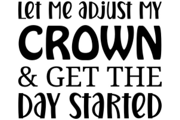 Let Me Adjust My Crown & Get the Day Started