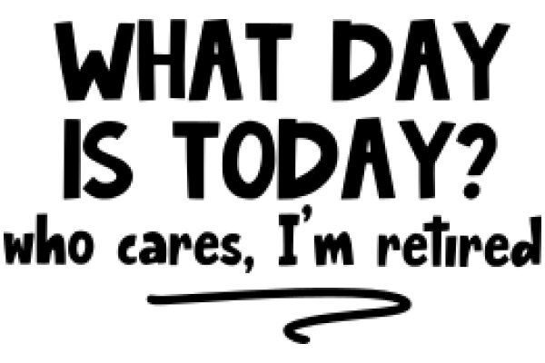 A Humorous Take on Retirement: What Day Is Today?