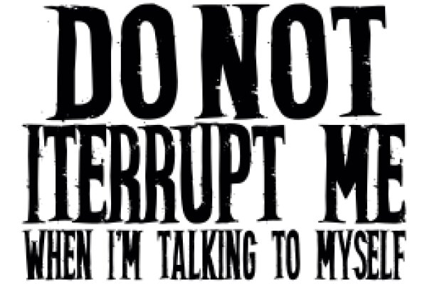 Do Not Interrupt Me When I'm Talking to Myself