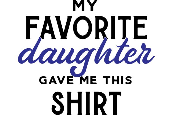 My Favorite Daughter Gave Me This Shirt