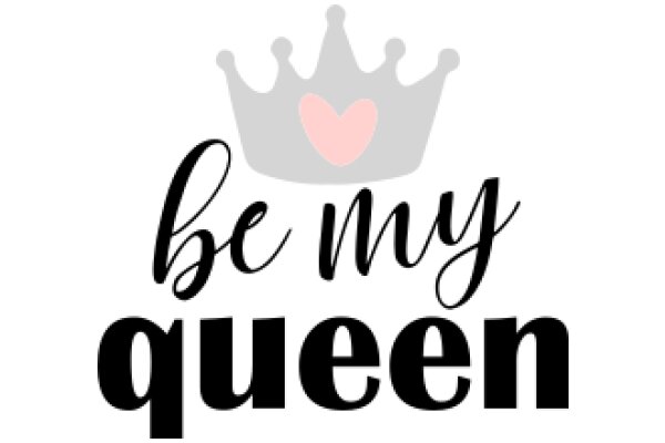 Be My Queen: A Playful Invitation to a Monarchy of Love and Respect