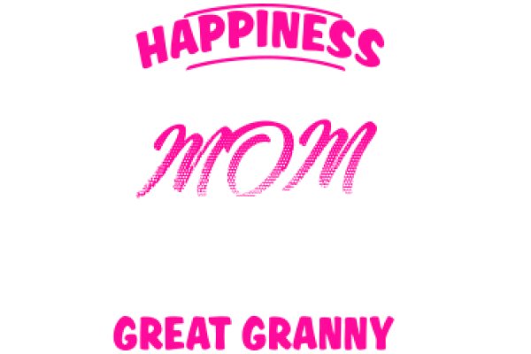 Happiness, Mom, Great Gran: A Celebration of Love and Family