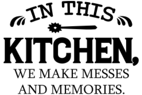 In This Kitchen, We Make Messes and Memories.