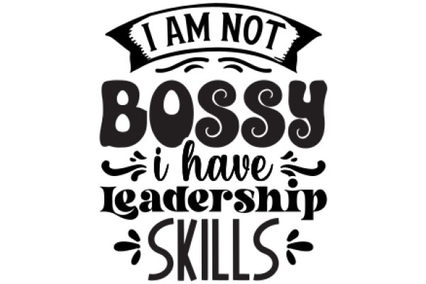 I Am Not Bossy, I Have Leadership Skills