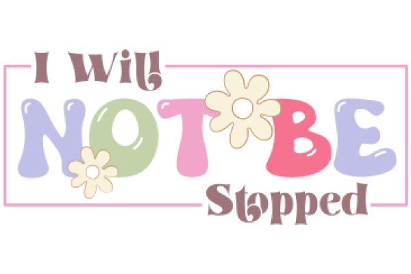 A Playful Affirmation: 'I Will Not Be Stopped' with a Flowery Twist