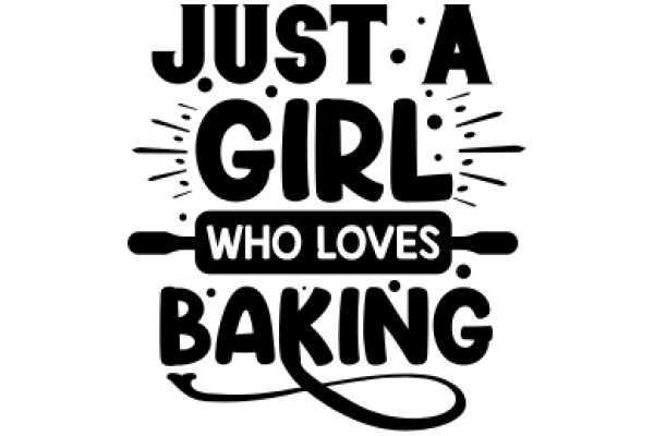 Just a Girl Who Loves Baking