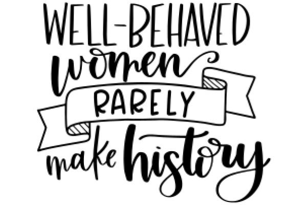 Well-Behaved Women Rarely Make History