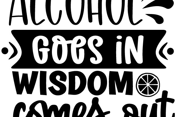 Alcohol: The Wise Choice for Wisdom and Comes Out