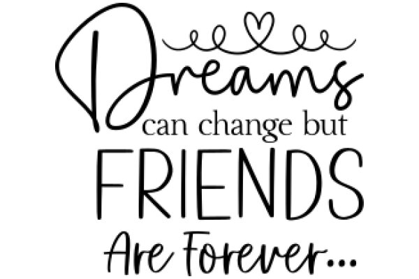 Dreams Can Change But Friends Are Forever