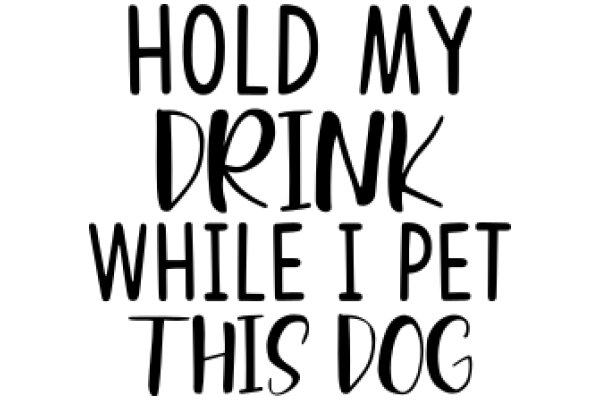 Hold My Drink While I Pet This Dog