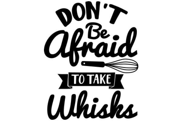 Don't Be Afraid to Take Whisks: A Guide to Embracing Your Inner Chef