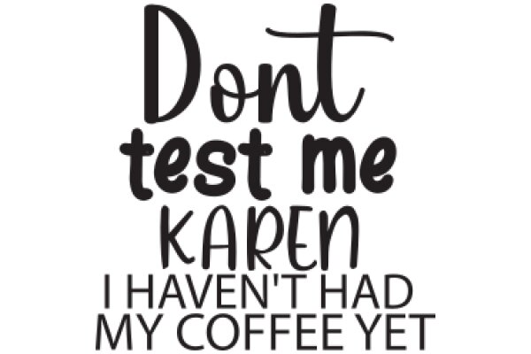 Don't Test Me, Karen: I Haven't Had My Coffee Yet