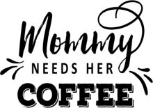 Mommy Needs Her Coffee