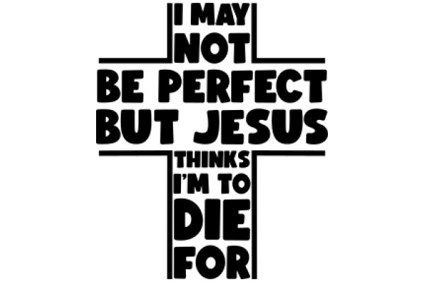 I May Not Be Perfect, But Jesus Thinks I'm to Die For