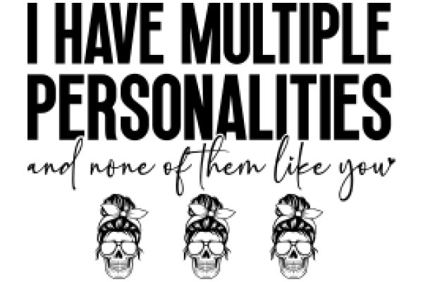 I Have Multiple Personalities and None of Them Like You