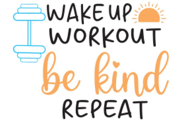 Wake Up, Work Out, Be Kind, Repeat