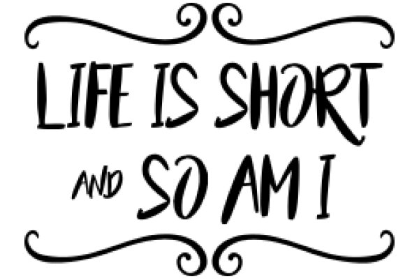 Inspirational Quote: 'Life is Short and So Am I'