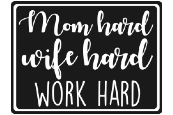 Mom Hard Work Hard