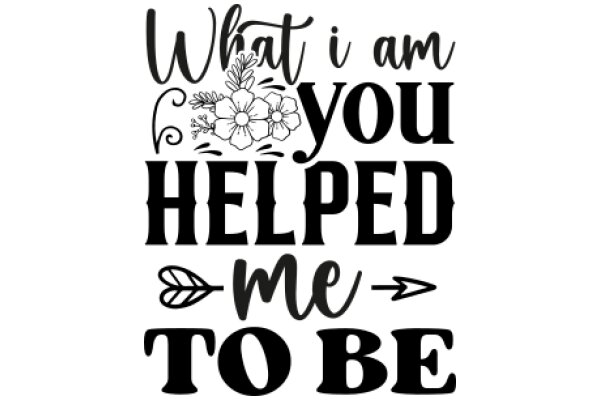 A Heartfelt Message: What I Am, You Helped Me to Be