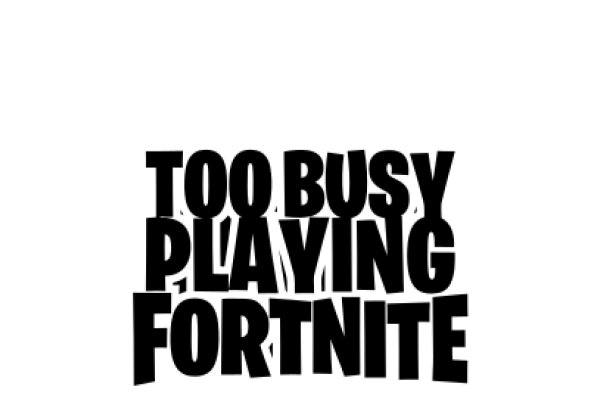 Too Busy Playing Fortnite