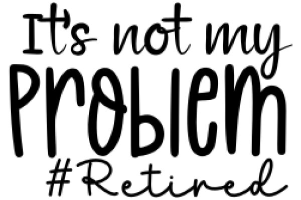 A Humorous Take on Retirement: 'It's Not My Problem, I'm Retired'