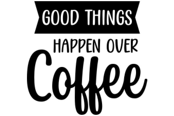 Good Things Happen Over Coffee