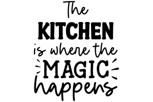 The Kitchen is Where the Magic Happens