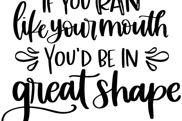 Inspirational Quote: 'If You Run Like Your Mouth You'd Be In Great Shape'