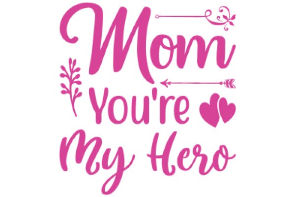 Mom, You're My Hero: A Heartfelt Message of Love and Appreciation