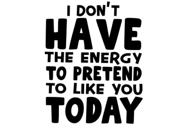 I Don't Have the Energy to Pretend to Like You Today