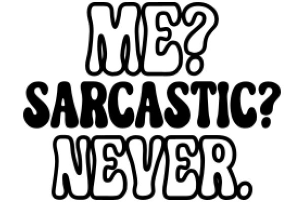 Me? Sarcastic? Never!