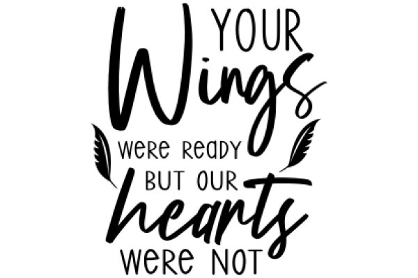 Your Wings Are Ready, But Our Hearts Were Not