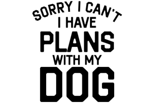 A Humorous Sign: 'Sorry I Can't Have Plans with My Dog'