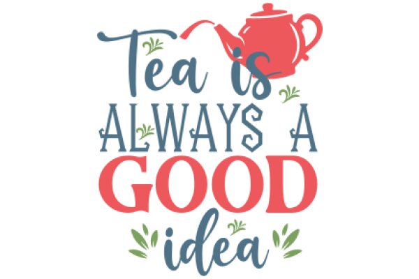 A Whimsical Tea Advertisement: 'Tea is Always a Good Idea'