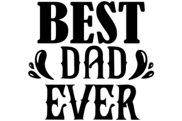 Best Dad Ever: A Symbol of Unconditional Love and Support