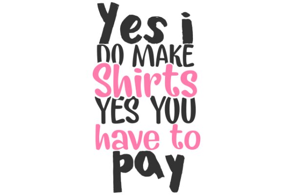 Yes, I No Make Shirts, Yes You Have to Pay