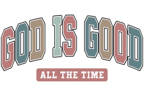 A Graphic Design of a Sign with the Words 'God Is Good' and 'All the Time' in Colorful Lettering, with a Banner at the Bottom that Says 'All the Time' in a Different Color and Font.