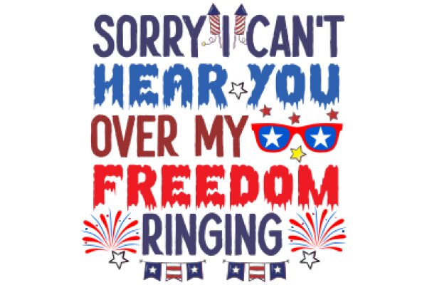 Sorry, I Can't Hear You Over My Freedom Ringing